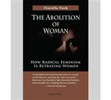 The Abolition of Woman: For the great majority on both sides of the abortion debate, the idea of a pro-life feminist is the ultimate contradiction in terms.
